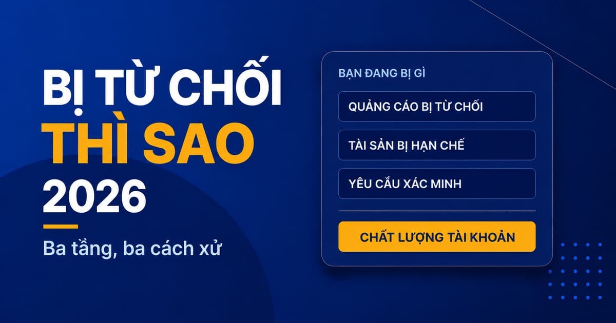 Quảng cáo Facebook bị từ chối 2026: phân biệt 3 tầng
