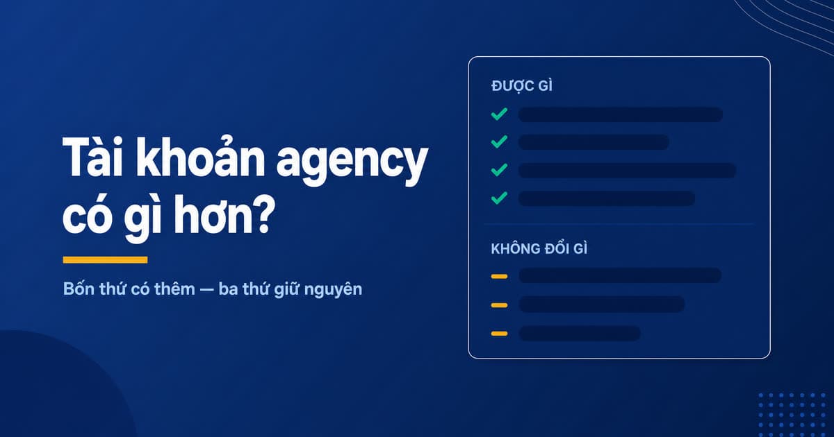 Chạy trên tài khoản agency: được thêm gì, và không đổi gì